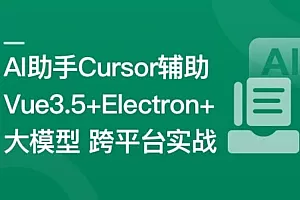 Al助手Cursor辅助 Vue3.5+Electron+ 大模型跨平台实战