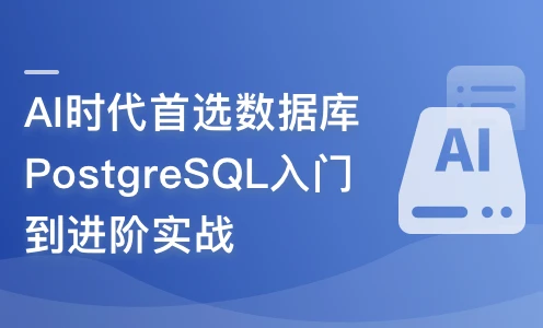 AI时代首选数据库–PostgreSQL入门到进阶实战